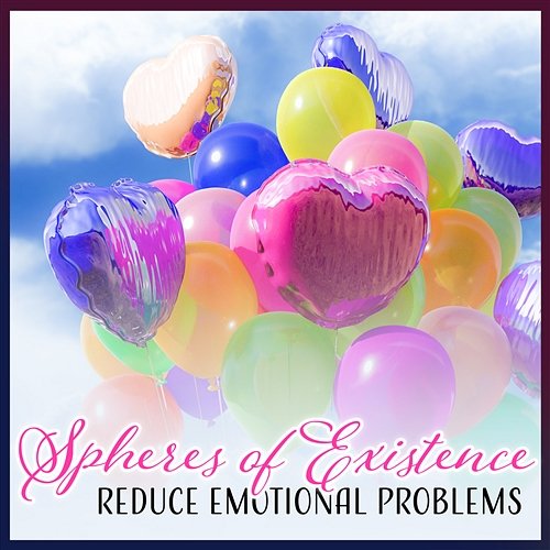 Spheres of Existence - Reduce Emotional Problems, Focus on Bright Life Side, Positive Attitude, Spark of Calmness, Therapeutic Sessions Various Artists