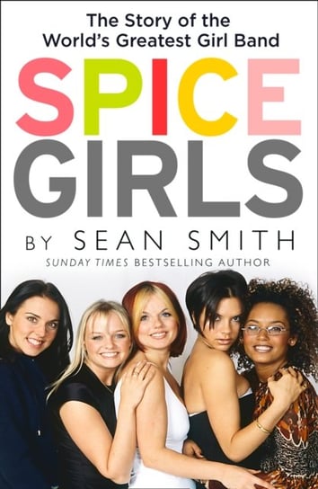 Spice Girls: The Extraordinary Lives of Five Ordinary Women Smith Sean