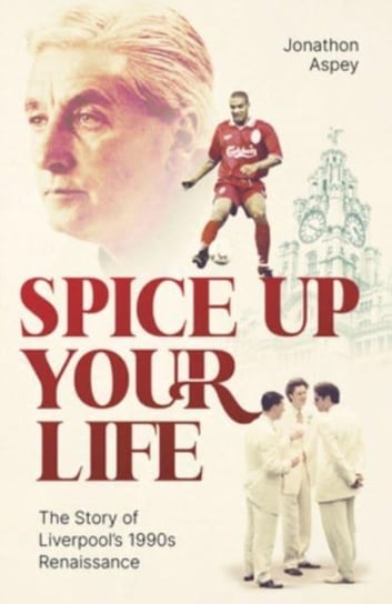 Spice Up Your Life: Liverpool, the 90's and Roy Evans Pitch Publishing Ltd