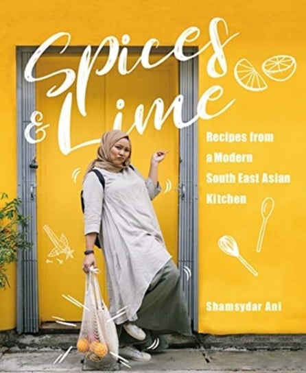 Spices & Lime: Recipes from a Modern Southeast Asian Kitchen Shamsydar Ani