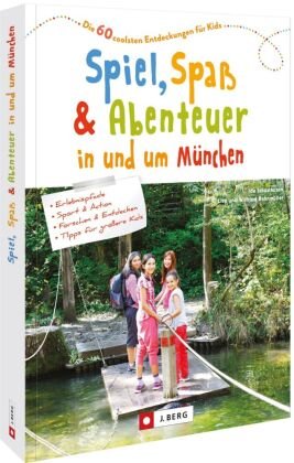 Spiel, Spaß und Abenteuer in und um München J. Berg