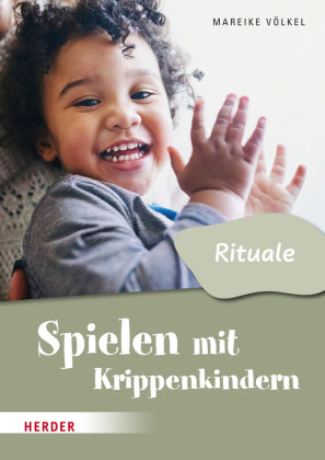 Spielen mit Krippenkindern: Mit Ritualen durch den Tag Herder, Freiburg