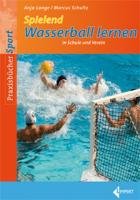Spielend Wasserball lernen in Schule und Verein Lange Anja, Schultz Marcus