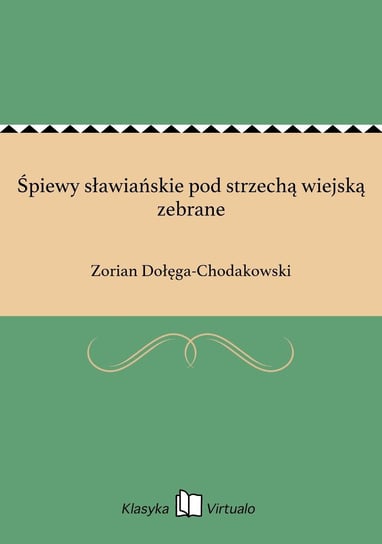 Śpiewy sławiańskie pod strzechą wiejską zebrane Dołęga-Chodakowski Zorian