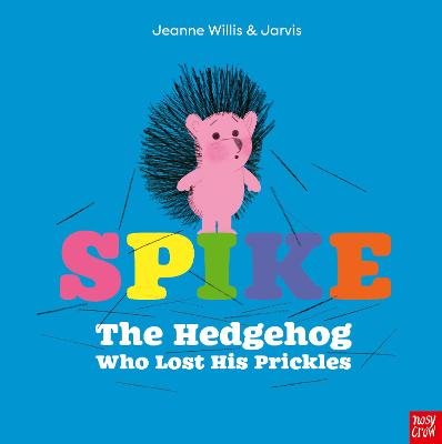 Spike: The Hedgehog Who Lost His Prickles Willis Jeanne