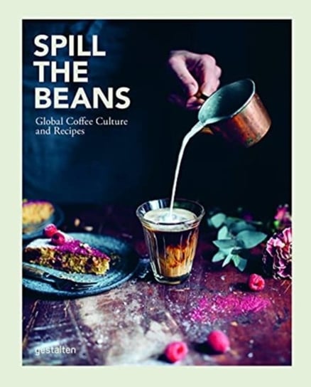 Spill the Beans: Global Coffee Culture and Recipes Opracowanie zbiorowe