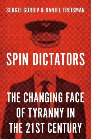 Spin Dictators Sergei Guriev, Daniel Treisman