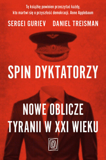 Spin dyktatorzy. Nowe oblicze tyranii w XXI wieku Sergei Guriev, Daniel Treisman
