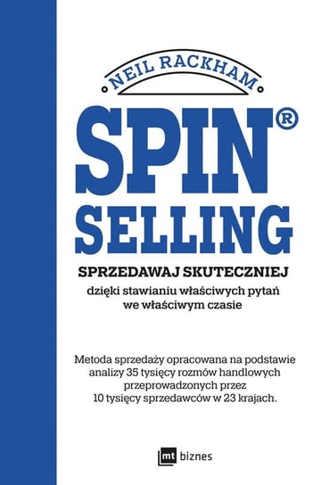 Spin selling. Sprzedawaj skuteczniej dzięki stawianiu właściwych pytań we właściwym czasie Rackham Neil