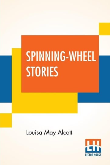 Spinning-Wheel Stories Alcott Louisa May