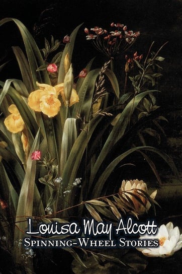 Spinning-Wheel Stories by Louisa May Alcott, Fiction, Family, Classics Alcott Louisa May