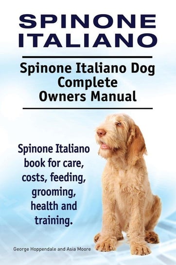 Spinone Italiano. Spinone Italiano Dog Complete Owners Manual. Spinone Italiano book for care, costs, feeding, grooming, health and training. Hoppendale George