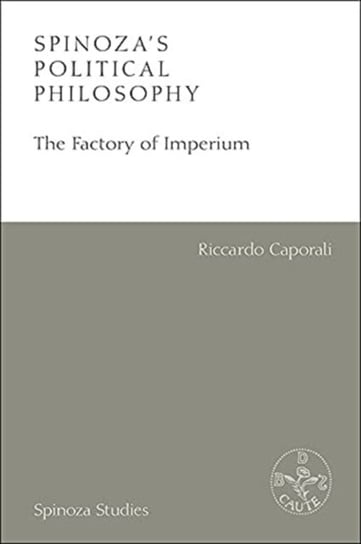 Spinozas Political Philosophy: The Factory of Imperium Riccardo Caporali