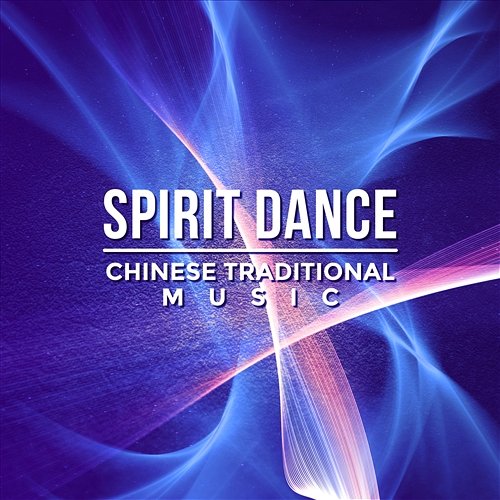 Spirit Dance: Chinese Traditional Music – Essen from Far East Zen Paradise, Oriental Healing Sounds, Tibetan Instrumental Music Guo Yang Peng