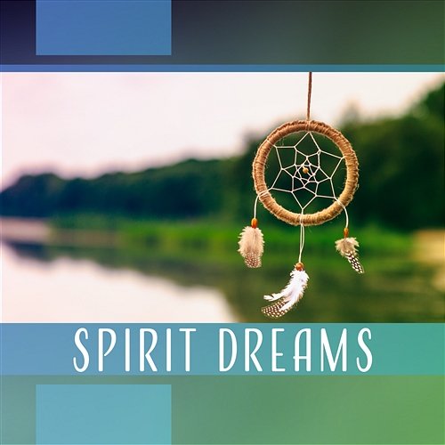 Spirit Dreams - Fall Asleep and Let Your Spirit Dream Peaceful Dreams, Native American Flute & Shamanic Drumming Various Artists
