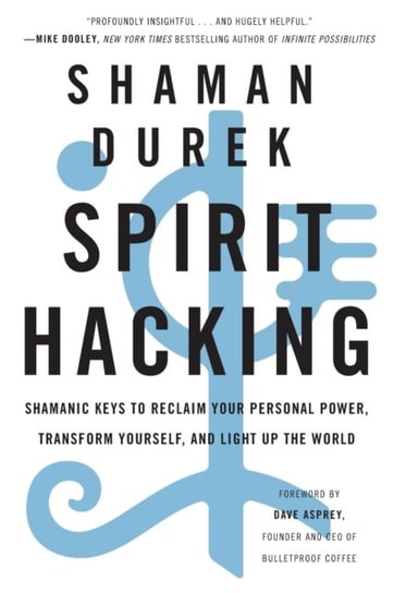 Spirit Hacking: Shamanic Keys to Reclaim Your Personal Power, Transform Yourself and Light Up the W Shaman Durek