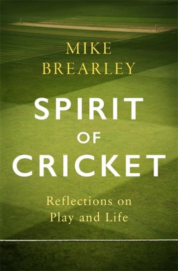 Spirit of Cricket. Reflections on Play and Life Mike Brearley