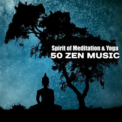 Spirit of Meditation & Yoga: 50 Zen Music – Healing Sounds of Nature for Deep Meditation & Yoga, Relaxation Zone, Serenity Mindfulness Meditation Universe