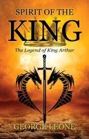 Spirit of the King: The Legend of King Arthur Leone George