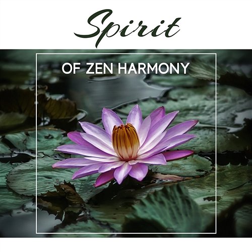 Spirit of Zen Harmony: 50 Oriental Music for Mindfulness Training, Yoga, Soul Relaxation, Oasis of Deep Om Meditation, Natural Sleep Aid, Breathing Techniques Relaxing Zen Music Therapy