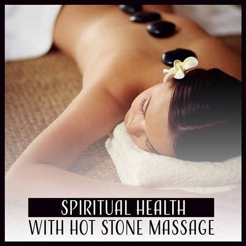 Spiritual Health with Hot Stone Massage - Relaxing Wellness Spa Music Lounge, Massage Zen Therapy, Serenity Yoga Meditation, Natural Stress Relief Healing Touch Academy
