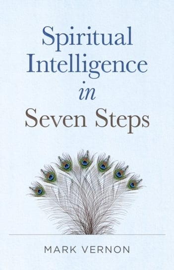 Spiritual Intelligence in Seven Steps Mark Vernon