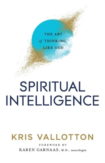 Spiritual Intelligence: The Art of Thinking Like God Kris Vallotton