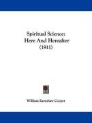 Spiritual Science: Here and Hereafter (1911) Cooper William Earnshaw