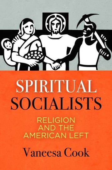 Spiritual Socialists: Religion and the American Left Vaneesa Cook