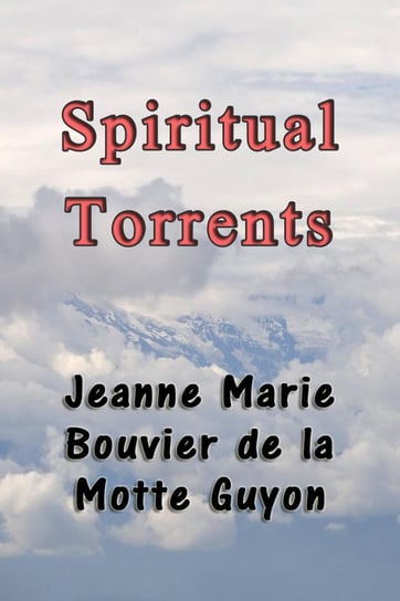 Spiritual Torrents Jeanne Marie Bouvier de la Motte Guyon