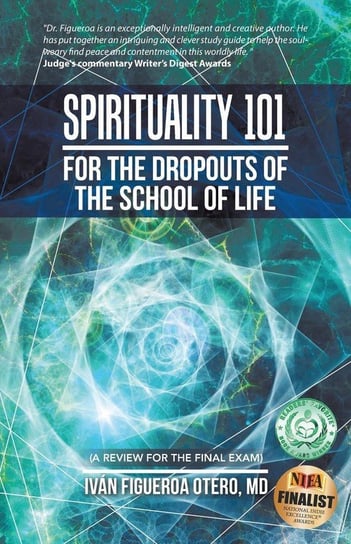 Spirituality 101 for the Dropouts of the School of Life Figueroa Otero MD Iván