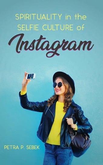 Spirituality in the Selfie Culture of Instagram Sebek Petra P.
