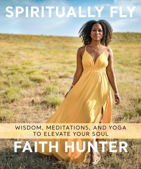 Spiritually Fly: Wisdom, Meditations, and Yoga to Elevate Your Soul Hunter Faith