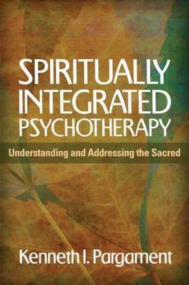 Spiritually Integrated Psychotherapy: Understanding and Addressing the Sacred Pargament Kenneth I.