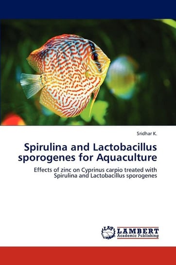 Spirulina and Lactobacillus Sporogenes for Aquaculture K. Sridhar
