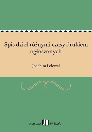 Spis dzieł różnymi czasy drukiem ogłoszonych Lelewel Joachim