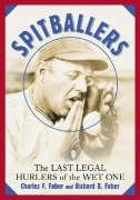 Spitballers: The Last Legal Hurlers of the Wet One Faber Charles F., Faber Richard B.
