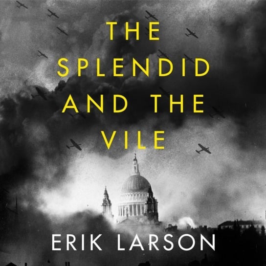 Splendid and the Vile: A Saga of Churchill, Family and Defiance During the Blitz Larson Erik
