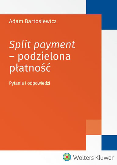 Split payment - podzielona płatność. Pytania i odpowiedzi Bartosiewicz Adam