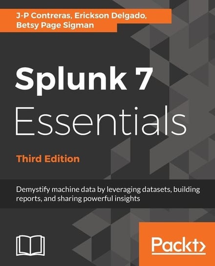 Splunk 7 Essentials, Third Edition Contreras J-P, Steven Koelpin, Erickson Delgado