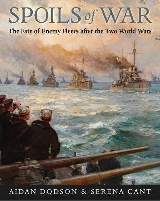 Spoils of War: The Fate of Enemy Fleets after the Two World Wars Dodson Aidan