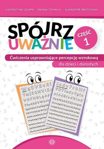 Spójrz uważnie cz 1 ćwiczenia usprawniające percepcję wzrokową dla dzieci i dorosłych Opracowanie zbiorowe