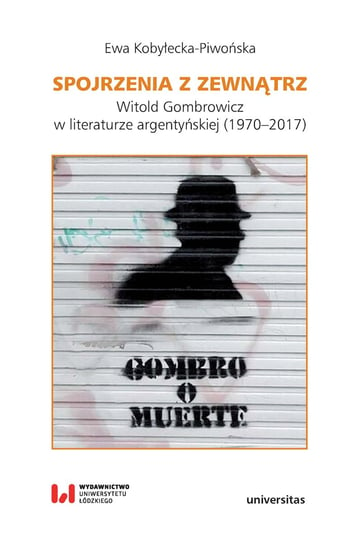 Spojrzenia z zewnątrz. Witold Gombrowicz w literaturze argentyńskiej (1970-2017) Kobyłecka-Piwońska Ewa