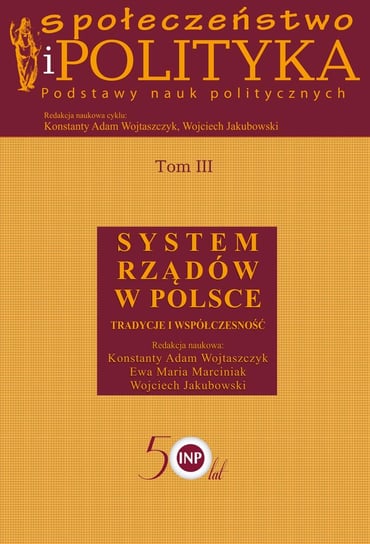 Społeczeństwo i polityka. Podstawy nauk politycznych. Tom 3. System rządów w Polsce. Tradycje i współczesność Opracowanie zbiorowe