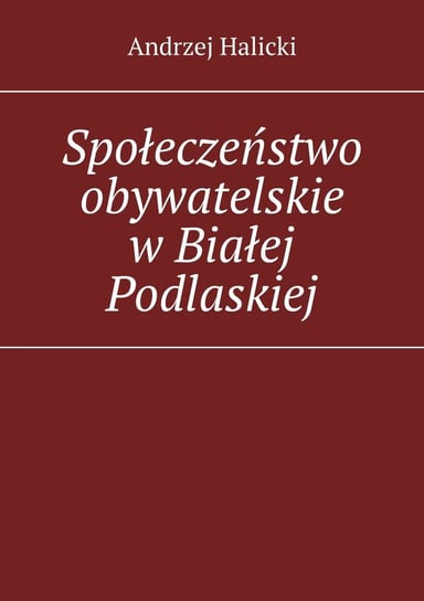 Społeczeństwo obywatelskie w Białej Podlaskiej Halicki Andrzej