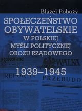 Społeczeństwo obywatelskie w polskiej myśli politycznej obozu rządowego 1939-1945 Poboży Błażej