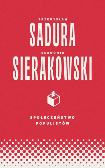 Społeczeństwo populistów Sławomir Sierakowski, Sadura Przemysław