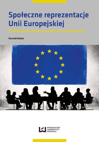 Społeczne reprezentacje Unii Europejskiej. Przedakcesyjny dyskurs polskich elit symbolicznych Kubala Konrad
