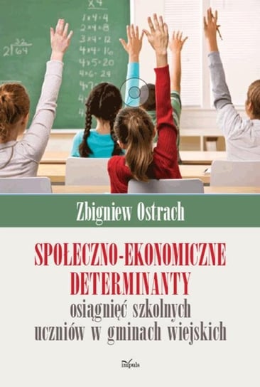 Społeczno-ekonomiczne determinanty osiągnięć szkolnych uczniów w gminach wiejskich Ostrach Zbigniew