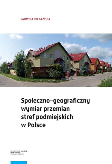 Społeczno-geograficzny wymiar przemian stref podmiejskich w Polsce Biegańska Jadwiga
